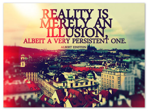 Albert Einstein - Reality is merely an illusion, albeit a